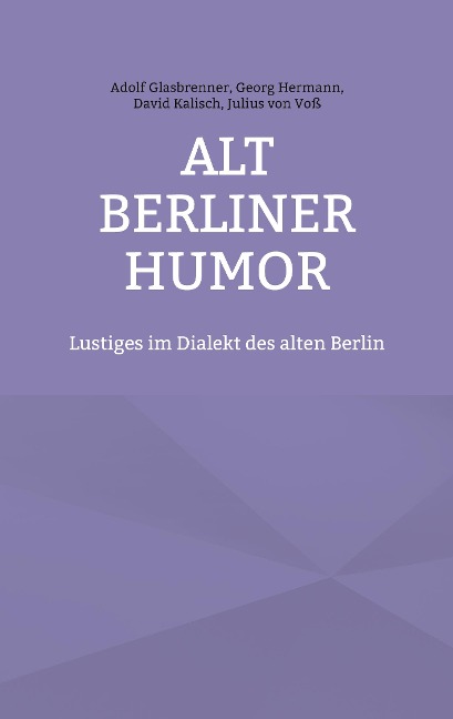 Alt Berliner Humor - Adolf Glasbrenner, Georg Hermann, David Kalisch, Julius von Voß