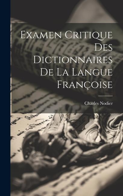 Examen Critique des Dictionnaires de la Langue Françoise - Charles Nodier