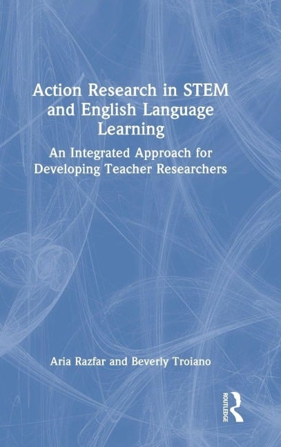 Action Research in STEM and English Language Learning - Aria Razfar, Beverly Troiano