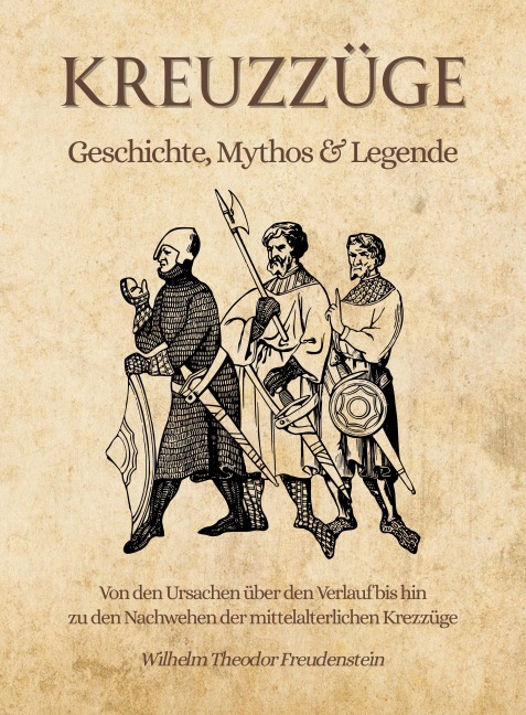 Kreuzzüge - Geschichte, Mythos & Legende - Wilhelm Theodor Freudenstein