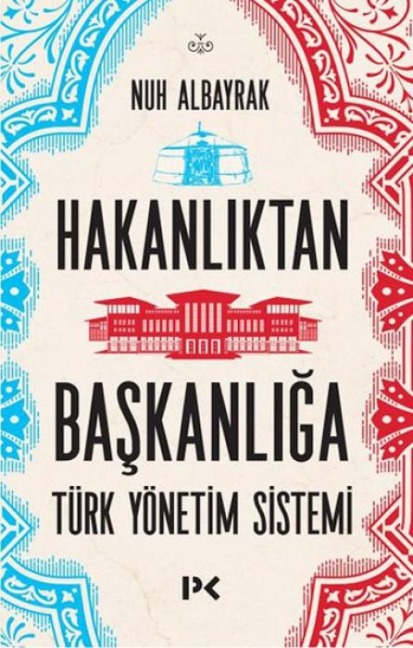 Hakanliktan Baskanliga - Türk Yönetim Sistemi - Nuh Albayrak