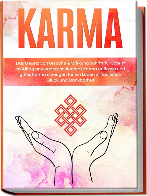 Karma: Das Gesetz von Ursache & Wirkung Schritt für Schritt im Alltag anwenden, schlechtes Karma auflösen und gutes Karma erzeugen für ein Leben in höchstem Glück und Dankbarkeit - Mirella Bahlsen