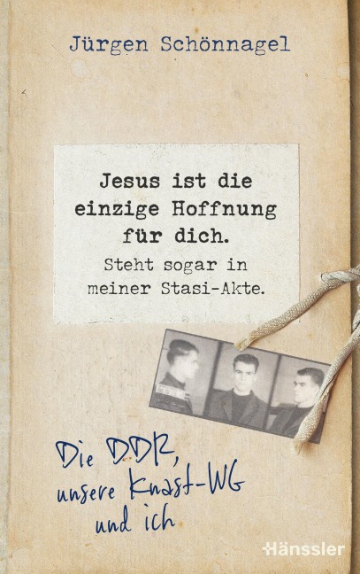 Jesus ist die einzige Hoffnung für dich. Steht sogar in meiner Stasi-Akte. - Jürgen Schönnagel