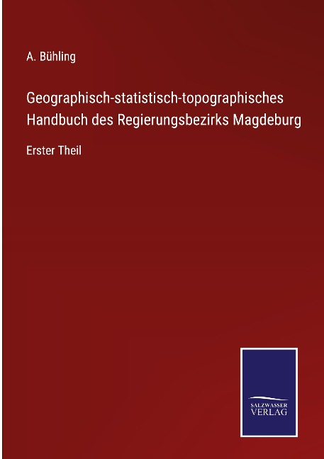Geographisch-statistisch-topographisches Handbuch des Regierungsbezirks Magdeburg - A. Bühling
