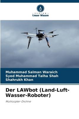 Der LAWbot (Land-Luft-Wasser-Roboter) - Muhammad Salman Waraich, Syed Muhammad Talha Shah, Shahrukh Khan