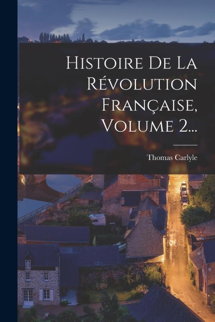 Histoire De La Révolution Française, Volume 2... - Thomas Carlyle