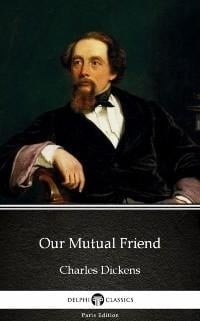 Our Mutual Friend by Charles Dickens (Illustrated) - Charles Dickens