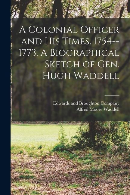 A Colonial Officer and His Times. 1754--1773. A Biographical Sketch of Gen. Hugh Waddell - Alfred Moore Waddell