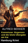 Cover-Bild zum Titel 'Kommissar Jörgensen und die letzte Übergabe am Kai: Hamburg Krimi' von 'Alfred Bekker'
