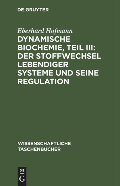 Dynamische Biochemie, Teil III: Der Stoffwechsel lebendiger Systeme und seine Regulation - Eberhard Hofmann