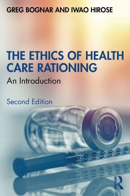 The Ethics of Health Care Rationing - Greg Bognar, Iwao Hirose