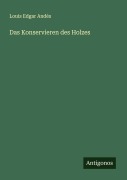 Cover-Bild zum Titel 'Das Konservieren des Holzes' von 'Louis Edgar Andés'