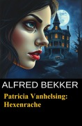 Cover-Bild zum Titel 'Patricia Vanhelsing: Hexenrache' von 'Alfred Bekker'
