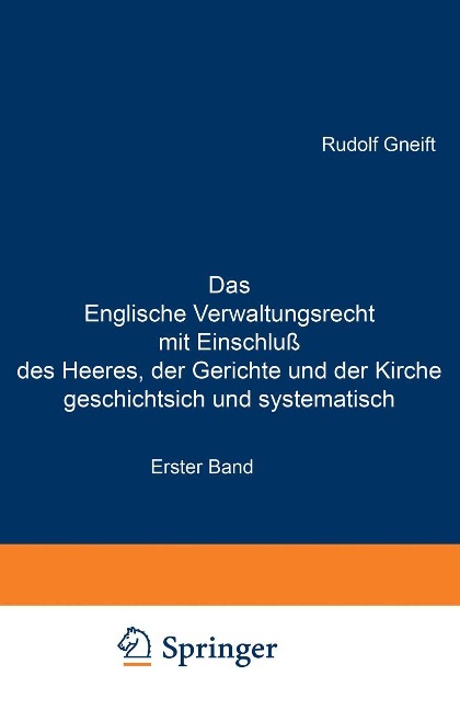 Das Englische Verwaltungsrecht mit Einschluß des Heeres, der Gerichte und der Kirche geschichtsich und systematisch - Rudolf Gneist