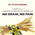 No Grain, No Pain Lib/E: A 30-Day Diet for Eliminating the Root Cause of Chronic Pain - Peter Osborne