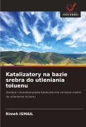 Cover-Bild zum Titel 'Katalizatory na bazie srebra do utleniania toluenu' von 'Rimeh Ismail'
