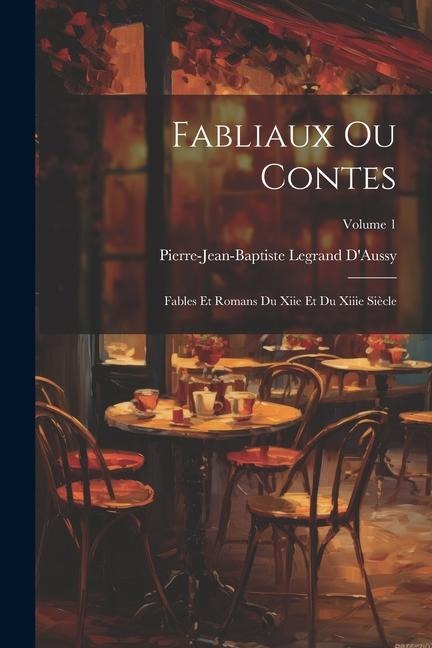 Fabliaux Ou Contes: Fables Et Romans Du Xiie Et Du Xiiie Siècle; Volume 1 - Pierre-Jean-Baptiste Legrand D'Aussy