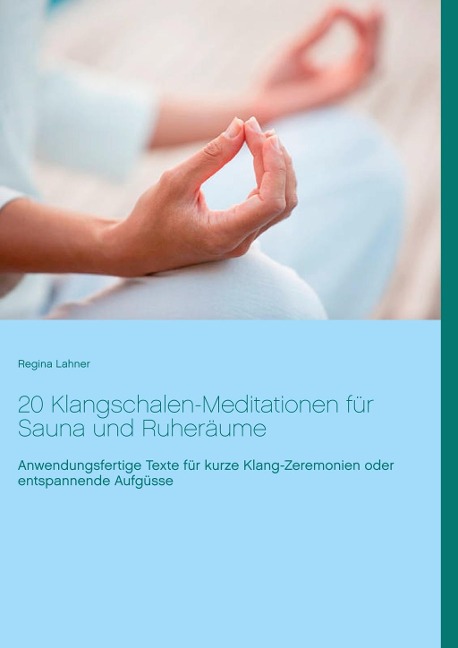 20 Klangschalen-Meditationen für Sauna und Ruheräume - Regina Lahner