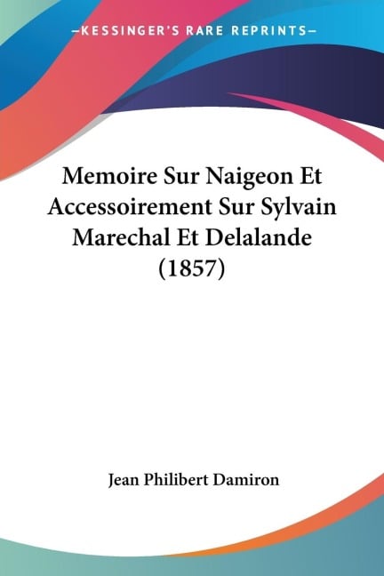 Memoire Sur Naigeon Et Accessoirement Sur Sylvain Marechal Et Delalande (1857) - Jean Philibert Damiron