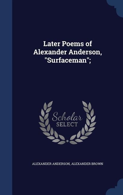 Later Poems of Alexander Anderson, "Surfaceman"; - Alexander Anderson, Alexander Brown