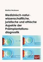 Medizinisch-naturwissenschaftliche, juristische und ethische Aspekte der Präimplantationsdiagnostik - Martina Neubauer