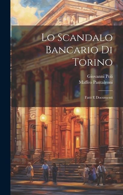 Lo Scandalo Bancario Di Torino - Maffeo Pantaleoni, Giovanni Poli