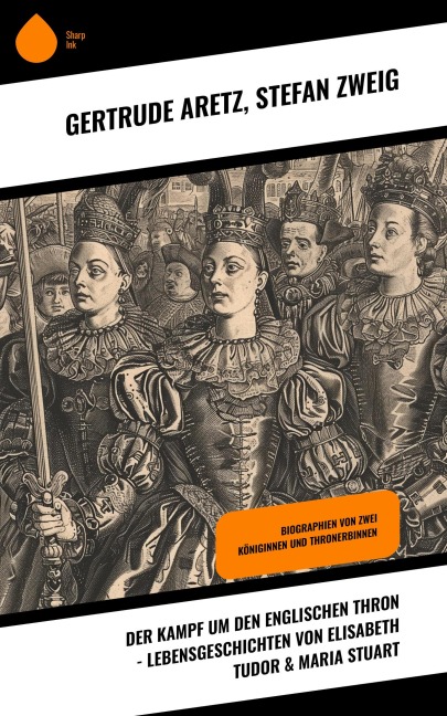 Der Kampf um den englischen Thron - Lebensgeschichten von Elisabeth Tudor & Maria Stuart - Gertrude Aretz, Stéphane Zweig