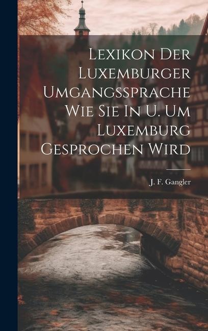 Lexikon Der Luxemburger Umgangssprache Wie Sie In U. Um Luxemburg Gesprochen Wird - J F Gangler