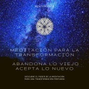 Meditación para la transformación: Abandona lo viejo, acepta lo nuevo - MENTEMÁGICA - Instituto de Transformación