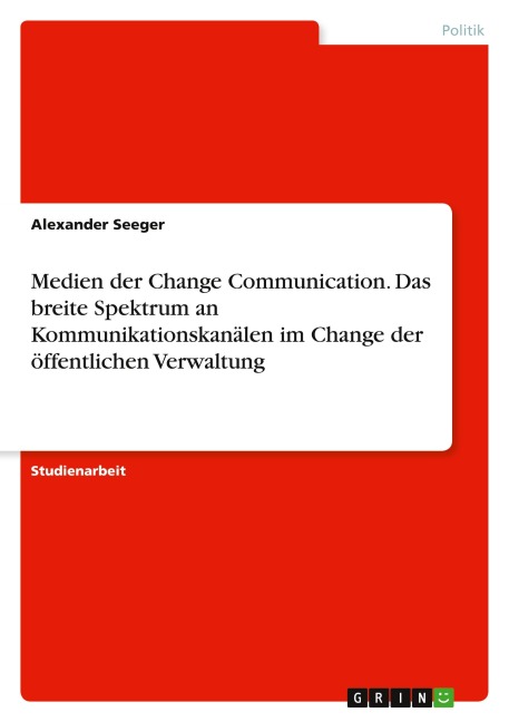 Medien der Change Communication. Das breite Spektrum an Kommunikationskanälen im Change der öffentlichen Verwaltung - Alexander Seeger