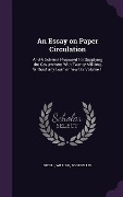 Cover-Bild zum Titel 'An Essay on Paper Circulation: And A Scheme Proposed for Supplying the Government With Twenty Millions, Without any Loan or new tax Volume 1' von 'Nicoll William Bookseller'