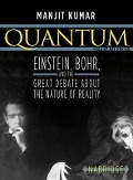 Quantum: Einstein, Bohr, and the Great Debate about the Nature of Reality - Manjit Kumar