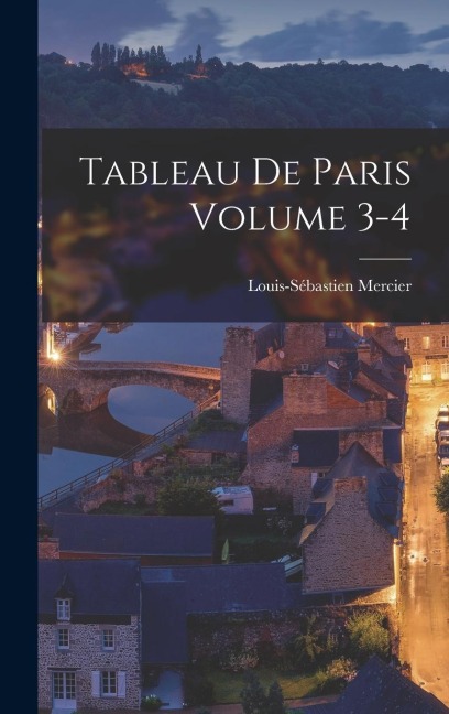Tableau de Paris Volume 3-4 - Louis-Sébastien Mercier