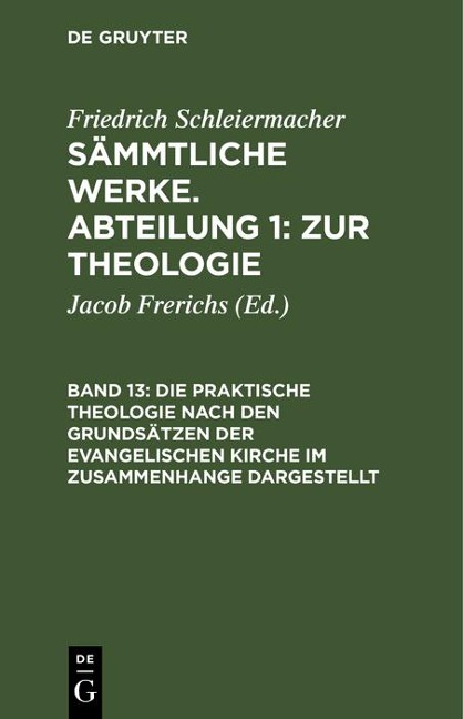 Die praktische Theologie nach den Grundsätzen der evangelischen Kirche im Zusammenhange dargestellt - Friedrich Schleiermacher