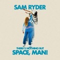 There's Nothing But Space,Man! - Sam Ryder