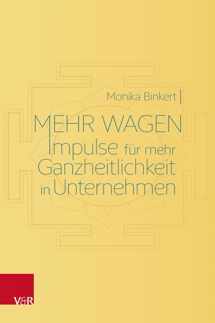 Mehr wagen: Impulse für mehr Ganzheitlichkeit in Unternehmen - Monika Binkert