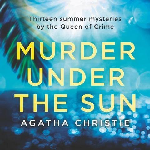 Murder Under the Sun: 13 Summer Mysteries by the Queen of Crime - Agatha Christie