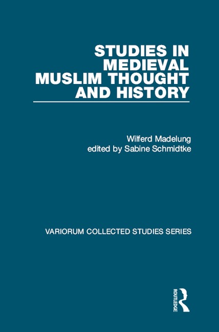 Studies in Medieval Muslim Thought and History - Wilferd Madelung, Edited By Sabine Schmidtke
