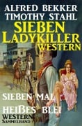 Cover-Bild zum Titel 'Sieben Ladykiller Western - Sieben mal heißes Blei' von 'Alfred Bekker, Timothy Stahl'