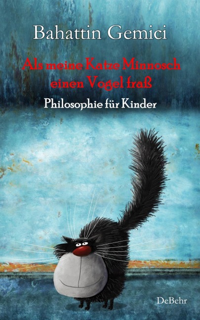 Als meine Katze Minnosch einen Vogel fraß - Philosophie für Kinder - Bahattin Gemici