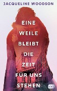 Cover-Bild zum Titel 'Eine Weile bleibt die Zeit für uns stehen' von 'Jacqueline Woodson'