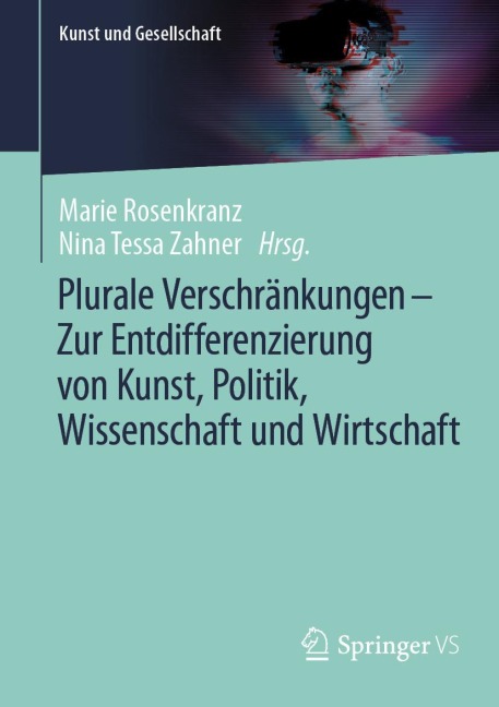 Plurale Verschränkungen - Zur Entdifferenzierung von Kunst, Politik, Wissenschaft und Wirtschaft - 