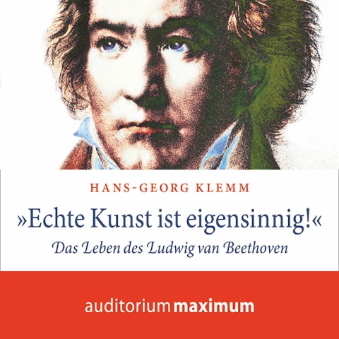 'Echte Kunst ist eigensinnig!' - Das Leben des Ludwig van Beethoven (Ungekürzt) - Hans-Georg Klemm