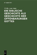 Cover-Bild zum Titel 'Die biblische Geschichte als Geschichte der Offenbarungen Gottes' von 'W. M. L. De Wette'