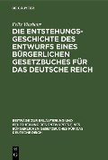 Die Entstehungsgeschichte des Entwurfs eines Bürgerlichen Gesetzbuches für das Deutsche Reich - Felix Vierhaus