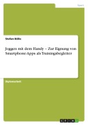 Joggen mit dem Handy - Zur Eignung von Smartphone-Apps als Trainingsbegleiter - Stefan Bölle