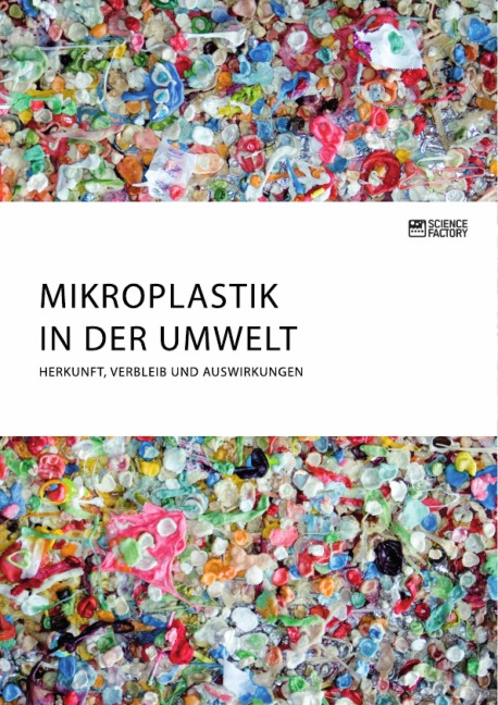Mikroplastik in der Umwelt. Herkunft, Verbleib und Auswirkungen - 