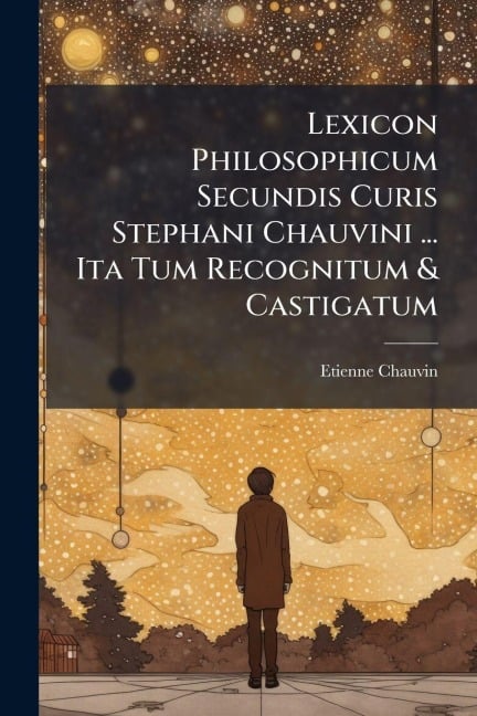 Lexicon Philosophicum Secundis Curis Stephani Chauvini ... Ita Tum Recognitum & Castigatum - Etienne Chauvin