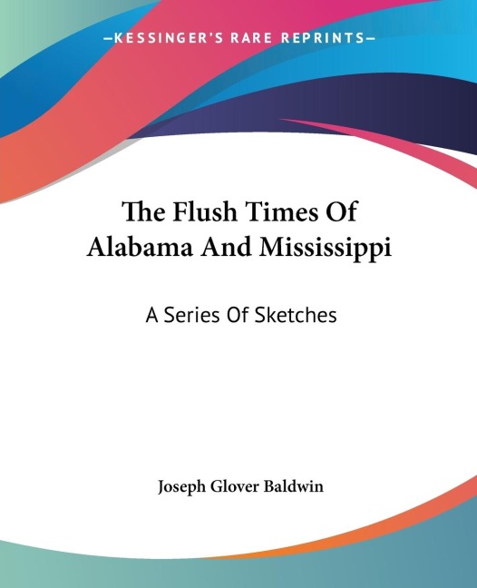 The Flush Times Of Alabama And Mississippi - Joseph Glover Baldwin