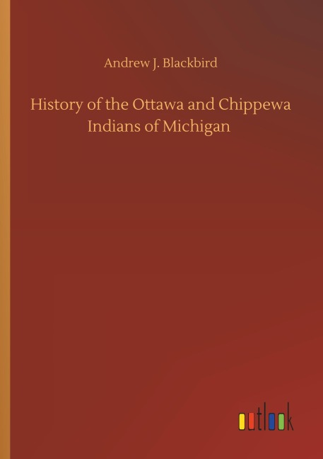 History of the Ottawa and Chippewa Indians of Michigan - Andrew J. Blackbird